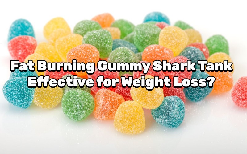 what are fat burning gummies shark tank