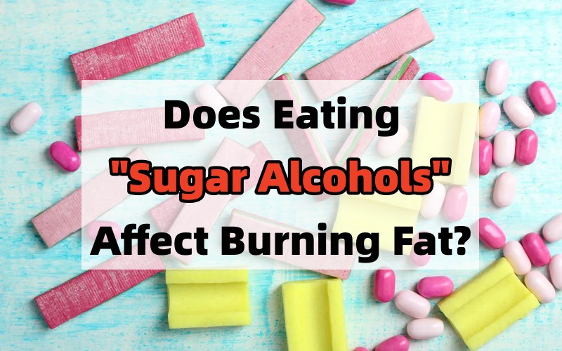 Does Eating Sugar Alcohols Affect Burning Fat