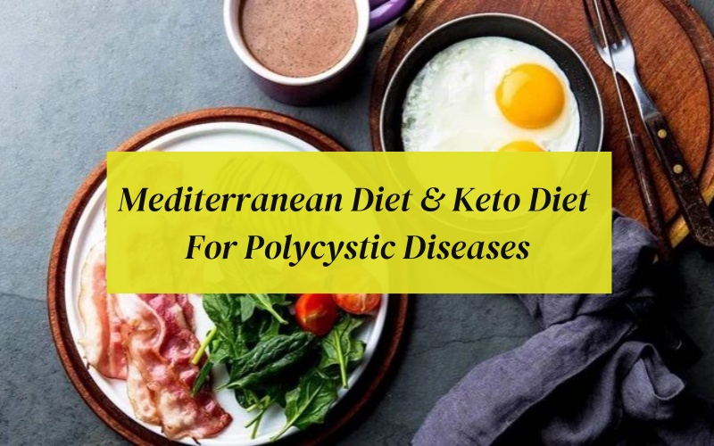 Mediterranean Diet & Keto Diet for Polycystic Diseases